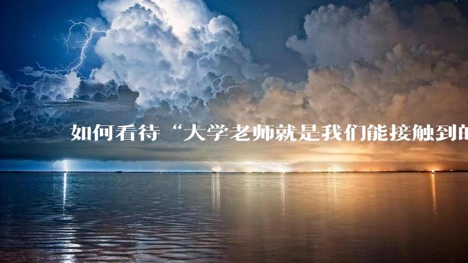 如何看待“大学老师就是我们能接触到的顶层”这句话？