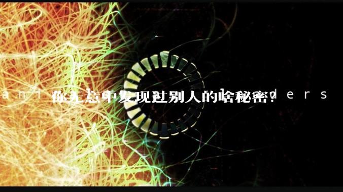 你无意中发现过别人的啥秘密？