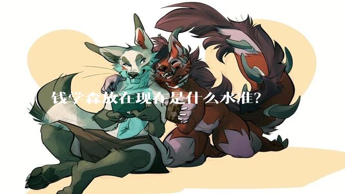 钱学森放在现在是什么水准？